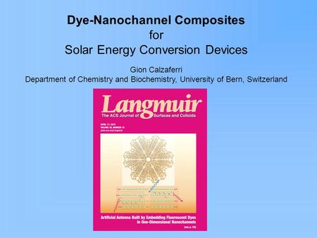 Dye-Nanochannel Composites for Solar Energy Conversion Devices Gion Calzaferri Department of Chemistry and Biochemistry, University of Bern, Switzerland.