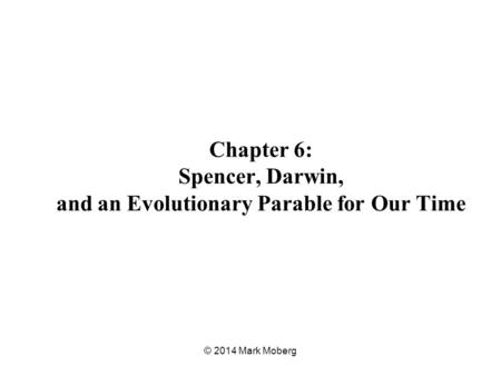 Chapter 6: Spencer, Darwin, and an Evolutionary Parable for Our Time © 2014 Mark Moberg.