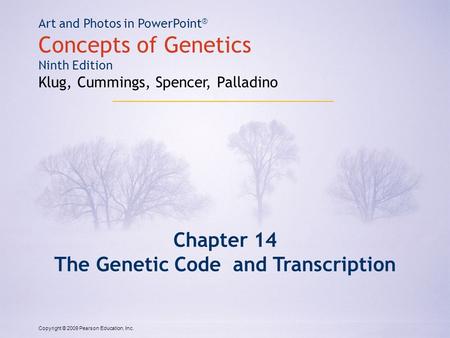 Copyright © 2009 Pearson Education, Inc. Art and Photos in PowerPoint ® Concepts of Genetics Ninth Edition Klug, Cummings, Spencer, Palladino Chapter 14.