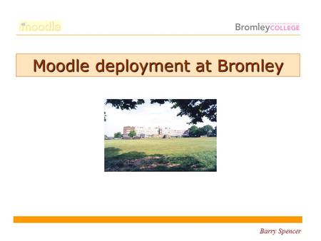 Barry Spencer Moodle deployment at Bromley. Barry Spencer College Deployment.