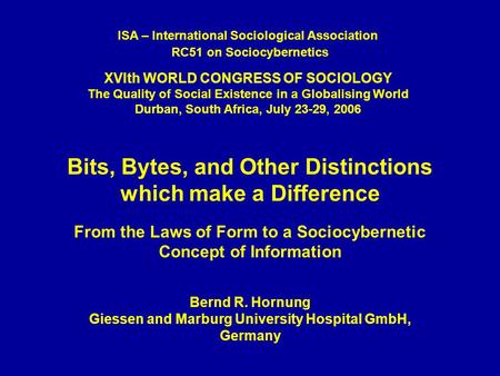 Bits, Bytes, and Other Distinctions which make a Difference From the Laws of Form to a Sociocybernetic Concept of Information Bernd R. Hornung Giessen.