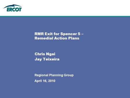 April 16, 2010 Regional Planning Group RMR Exit for Spencer 5 – Remedial Action Plans Chris Ngai Jay Teixeira.