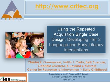 Charles R. Greenwood, Judith J. Carta, Beth Spencer, Gabriela Guerrero, & Howard Goldstein Center for Response to Intervention in Early Childhood Presentation.
