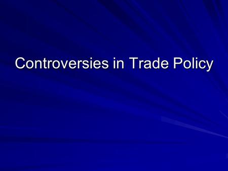 Controversies in Trade Policy