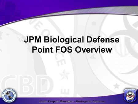 JPM Biological Defense Point FOS Overview. JPM-BD Organization Joint Project Manager for Biological Defense (JPM-BD) Joseph Cartelli (acting) Deputy Joint.