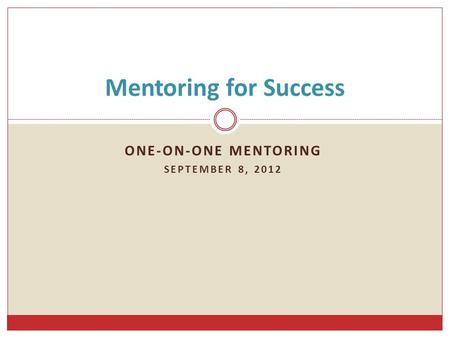 Mentoring for Success ONE-ON-ONE MENTORING SEPTEMBER 8, 2012.