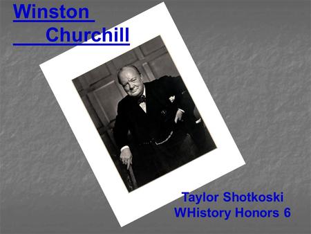 Winston Churchill Taylor Shotkoski WHistory Honors 6.