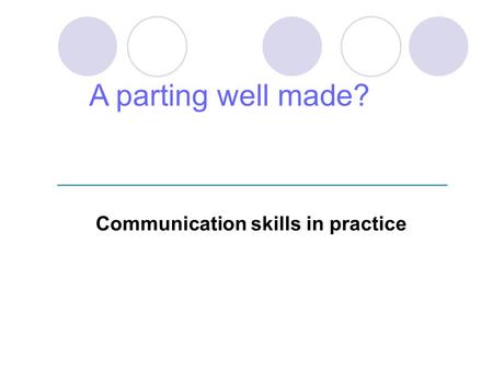 Communication skills in practice A parting well made?