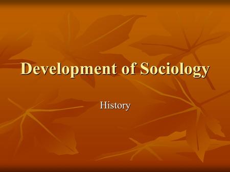 Development of Sociology History. Separate study develops in the 1800”s Separate study develops in the 1800”s 1. rapid changes and the industrial revolution.