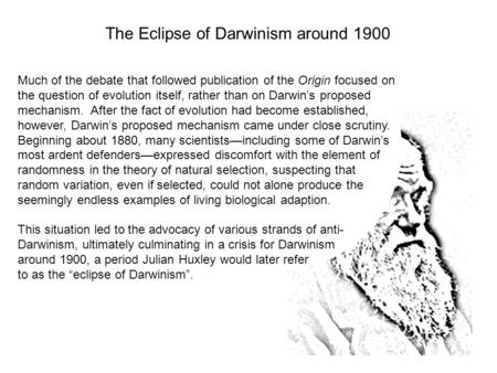 Much of the debate that followed publication of the Origin focused on the question of evolution itself, rather than on Darwin’s proposed mechanism. After.