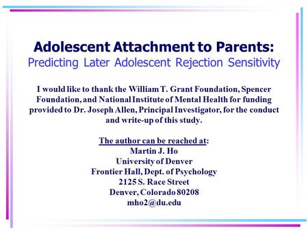 Adolescent Attachment to Parents: Predicting Later Adolescent Rejection Sensitivity I would like to thank the William T. Grant Foundation, Spencer Foundation,