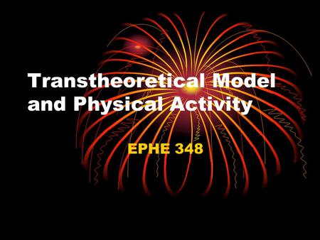 Transtheoretical Model and Physical Activity EPHE 348.