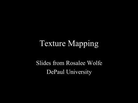 Texture Mapping Slides from Rosalee Wolfe DePaul University  mapping_1.htm.