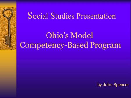 S ocial S tudies Presentation Ohio’s Model Competency-Based Program by John Spencer.