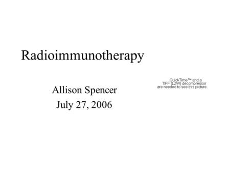 Radioimmunotherapy Allison Spencer July 27, 2006.