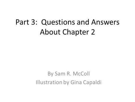Part 3: Questions and Answers About Chapter 2 By Sam R. McColl Illustration by Gina Capaldi.