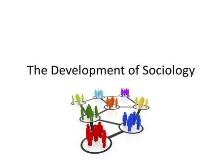 The Development of Sociology. Development in 19 th Century Europe Causes: – Industrialization and urbanization caused many social changes and highlighted.