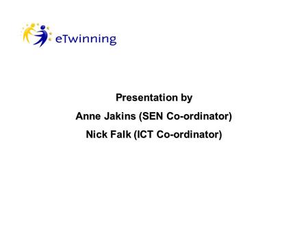Presentation by Anne Jakins (SEN Co-ordinator) Nick Falk (ICT Co-ordinator)