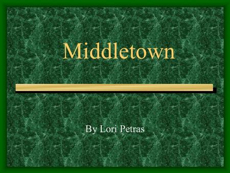 Middletown By Lori Petras. Middletown Middletown is located along the Connecticut River. Middletown is midway between Hartford and New Haven. About 40,000.