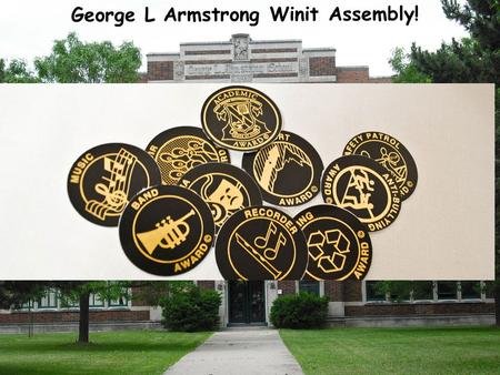 George L Armstrong Winit Assembly! Criteria: minimal over 2 terms Grades 78 Scholarship 80%22 Citizenship22 Non-academic66 Academic6 6.
