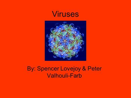 Viruses By: Spencer Lovejoy & Peter Valhouli-Farb.