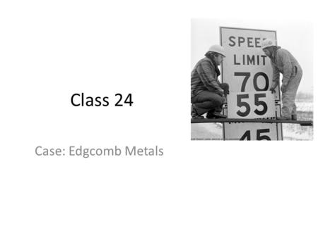 Class 24 Case: Edgcomb Metals.