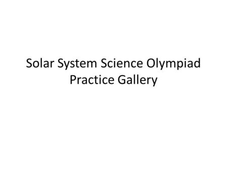Solar System Science Olympiad Practice Gallery.