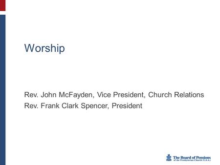 Worship Rev. John McFayden, Vice President, Church Relations Rev. Frank Clark Spencer, President.