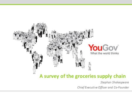 A survey of the groceries supply chain Stephan Shakespeare Chief Executive Officer and Co-Founder.