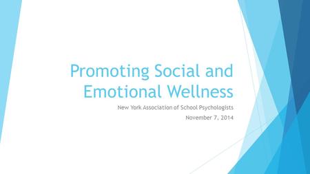 Promoting Social and Emotional Wellness New York Association of School Psychologists November 7, 2014.
