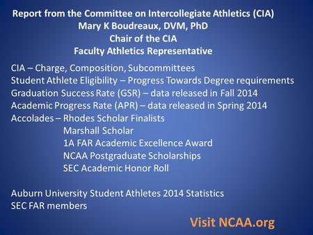Report from the Committee on Intercollegiate Athletics (CIA) Mary K Boudreaux, DVM, PhD Chair of the CIA Faculty Athletics Representative CIA – Charge,