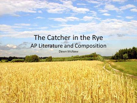 The Catcher in the Rye AP Literature and Composition Dawn McNew.