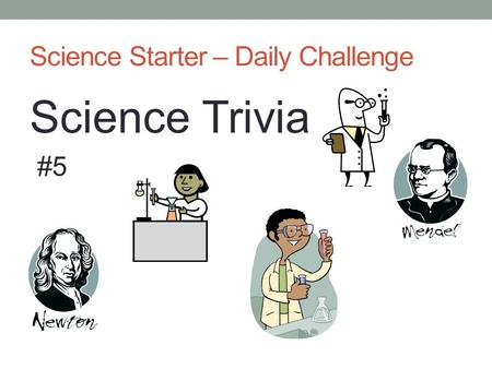 Science Starter – Daily Challenge Science Trivia #5.