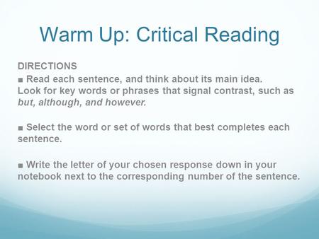 Warm Up: Critical Reading DIRECTIONS ■ Read each sentence, and think about its main idea. Look for key words or phrases that signal contrast, such as but,