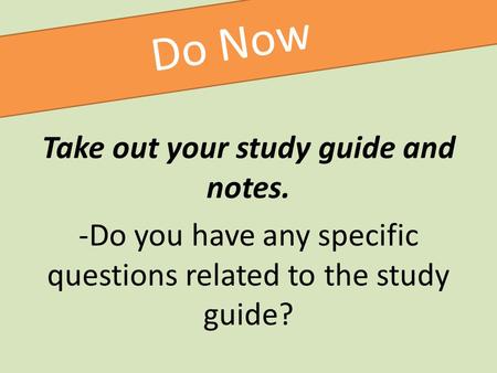 Do Now Take out your study guide and notes. -Do you have any specific questions related to the study guide?