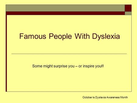 Famous People With Dyslexia October is Dyslexia Awareness Month Some might surprise you – or inspire you!!