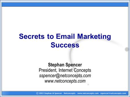Secrets to  Marketing Success Stephan Spencer President, Internet Concepts