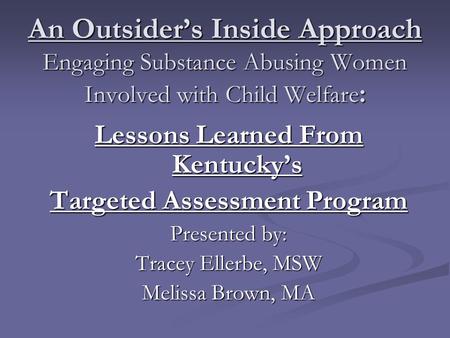 An Outsider’s Inside Approach Engaging Substance Abusing Women Involved with Child Welfare : Lessons Learned From Kentucky’s Targeted Assessment Program.