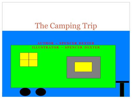 AUTHOR – SPENCER DEXTER ILLUSTRATOR – SPENCER DEXTER The Camping Trip.