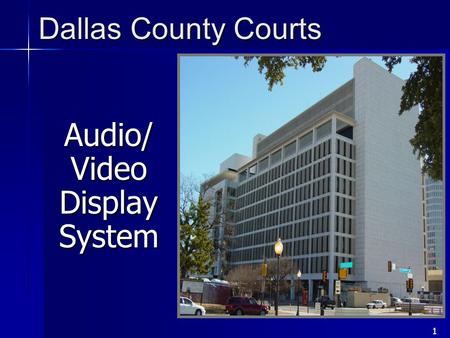 1 Audio/ Video Display System Dallas County Courts.