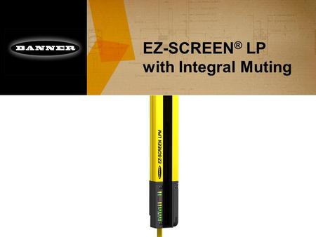EZ-SCREEN ® LP with Integral Muting. Introduction ■ No “third box” muting controller required –Simple design & lower installed cost ■ Many of the same.