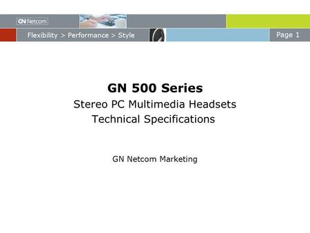 Page 1 Flexibility > Performance > Style GN 500 Series Stereo PC Multimedia Headsets Technical Specifications GN Netcom Marketing GN Netcom Confidential.