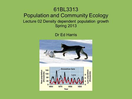 61BL3313 Population and Community Ecology Lecture 02 Density dependent population growth Spring 2013 Dr Ed Harris.