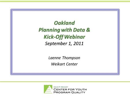 A joint venture between the Forum and High/Scope. Oakland Planning with Data & Kick-Off Webinar September 1, 2011 Laenne Thompson Weikart Center.