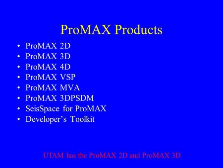 ProMAX Products ProMAX 2D ProMAX 3D ProMAX 4D ProMAX VSP ProMAX MVA