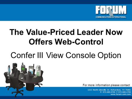 1223 North Glenville Dr. Richardson, TX 75081 P: 972.680.0700 F:972.680.2700 www.forum-com.com The Value-Priced Leader Now Offers Web-Control Confer III.