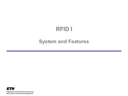 RFID I System and Features. 2 Communication Technology Laboratory Wireless Communication Group Outline Introduction RFID Main Components Fundamental Operating.