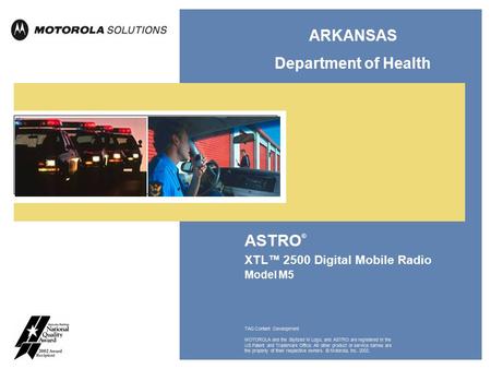 ASTRO ® XTL™ 2500 Digital Mobile Radio Model M5 TAG Content Development MOTOROLA and the Stylized M Logo, and ASTRO are registered in the US Patent and.