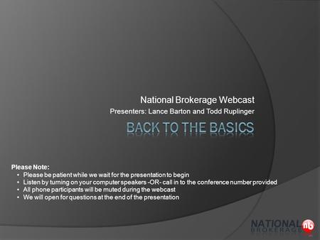 National Brokerage Webcast Presenters: Lance Barton and Todd Ruplinger Please Note: Please be patient while we wait for the presentation to begin Listen.