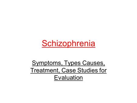 Schizophrenia Symptoms, Types Causes, Treatment, Case Studies for Evaluation.
